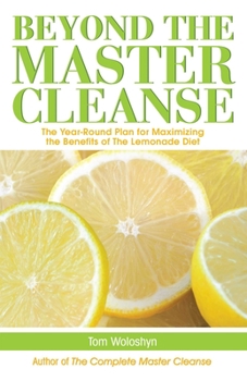Paperback Beyond the Master Cleanse: The Year-Round Plan for Maximizing the Benefits of the Lemonade Diet Book