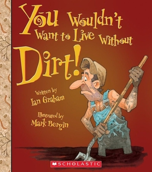 Hardcover You Wouldn't Want to Live Without Dirt! (You Wouldn't Want to Live Without...) (Library Edition) Book