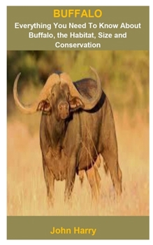 Paperback Buffalo: Buffalo: Everything You Need To Know About Buffalo, The Habitat, Size And Conservation Book