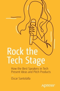 Paperback Rock the Tech Stage: How the Best Speakers in Tech Present Ideas and Pitch Products Book