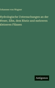 Hydrologische Untersuchungen an der Weser, Elbe, dem Rhein und mehreren kleineren Flüssen (German Edition)