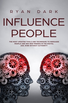 Paperback Influence People: The Most Updated Tools and Techniques to Persuade People and Win New Friends in the Digital Age, even Without Authorit Book