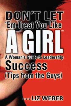 Paperback Don't Let 'em Treat You Like A Girl: A Woman's Guide To Leadership Success Tips From The Guys Book