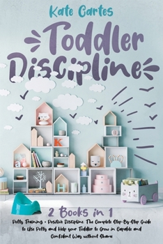 Paperback Toddler Discipline: This Book Includes: Potty Training + Positive Discipline. The Complete Guide to Use Potty and Help your Toddler to Gro Book