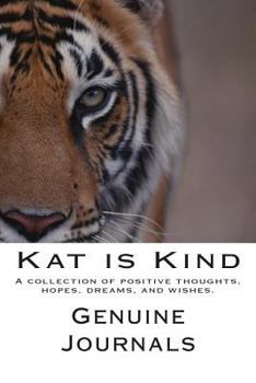 Kat Is Kind: A Collection of Positive Thoughts, Hopes, Dreams, and Wishes.
