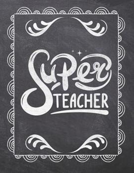 Paperback Super Teacher: Teacher Appreciation Notebook - Plan Lessons, Daily To Do, and Priorities: Large 8.5x11 Size - Chalk Board Saying With Book