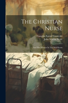 Paperback The Christian Nurse: And Her Mission In The Sick Room Book