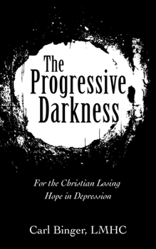Paperback The Progressive Darkness: For the Christian Losing Hope in Depression Book