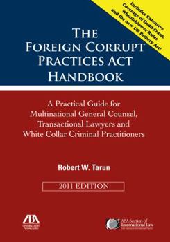 Paperback The Foreign Corrupt Practices ACT Handbook: A Practical Guide for Multinational General Counsel, Transactional Lawyers and White Collar Criminal Pract Book