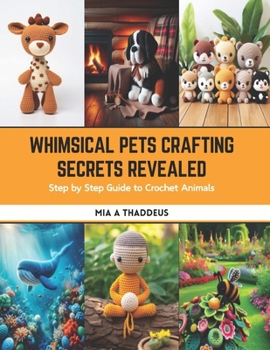 Paperback Whimsical Pets Crafting Secrets Revealed: Step by Step Guide to Crochet Animals Book