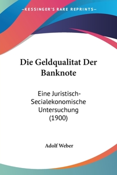 Paperback Die Geldqualitat Der Banknote: Eine Juristisch-Secialekonomische Untersuchung (1900) [German] Book