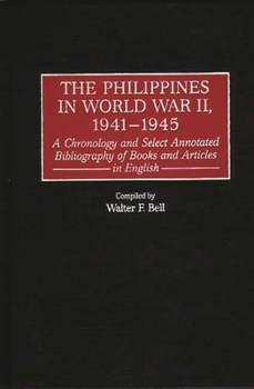 Hardcover The Philippines in World War II, 1941-1945: A Chronology and Select Annotated Bibliography of Books and Articles in English Book