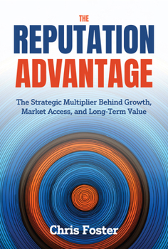 Hardcover The Reputation Advantage: The Strategic Multiplier Behind Growth, Market Access, and Long-Term Value Book