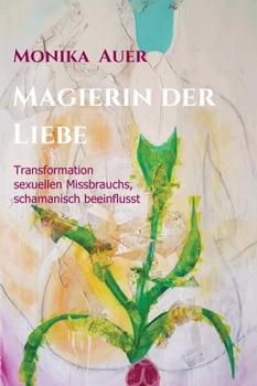 Hardcover Magierin der Liebe: Transformation sexuellen Missbrauchs, schamanisch beeinflusst [German] Book