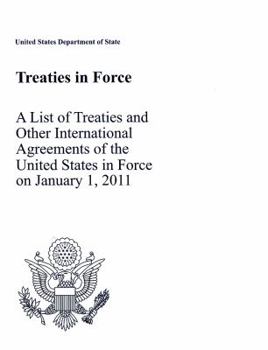 Treaties in Force 2011: A List of Treaties and Other International Agreements of the United States in Force on January 1, 2011: A List of Treaties and Other International Agreements of the United Stat