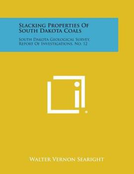 Paperback Slacking Properties of South Dakota Coals: South Dakota Geological Survey, Report of Investigations, No. 12 Book