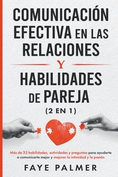 Paperback Comunicación Efectiva en las Relaciones y Habilidades de Pareja: Más de 33 habilidades, actividades y preguntas para ayudarte a comunicarte mejor y me [Spanish] Book