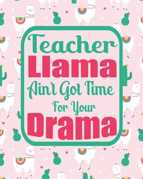 Paperback Teacher Llama Ain't Got Time For Your Drama: Teacher Planner Funny Gift For Your Best Favorite Teacher Book