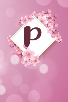 P: Cheery blossom Floral Monogram P Notebook for Man, Women and Girls,  size 6 x 9" 120 pages