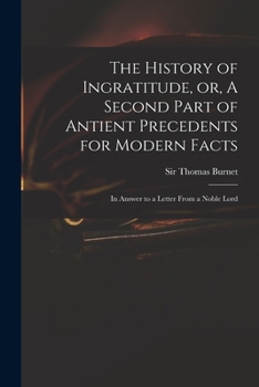 Paperback The History of Ingratitude, or, A Second Part of Antient Precedents for Modern Facts: in Answer to a Letter From a Noble Lord Book