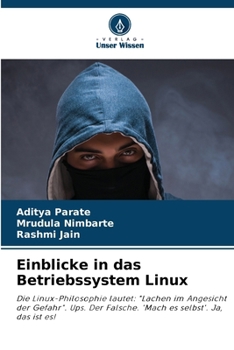 Einblicke in das Betriebssystem Linux: Die Linux-Philosophie lautet: "Lachen im Angesicht der Gefahr". Ups. Der Falsche. 'Mach es selbst'. Ja, das ist es! (German Edition)