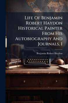 Paperback Life Of Benjamin Robert Haydon Historical Painter From His Autobiography And Journals, 1 Book