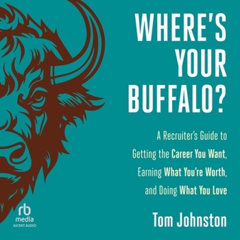 MP3 CD Where's Your Buffalo?: A Recruiter's Guide to Getting the Career You Want, Earning What You're Worth, and Doing What You Love Book