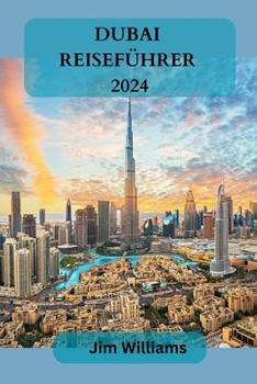 Dubai Reiseführer 2024: Ihr ultimativer Reisebegleiter zu luxuriösem Leben, unvergesslichen Abenteuern und exklusiven Erlebnissen!