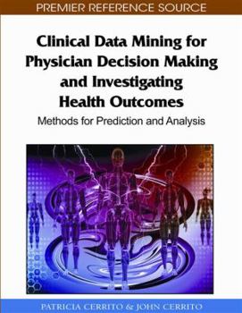 Hardcover Clinical Data Mining for Physician Decision Making and Investigating Health Outcomes: Methods for Prediction and Analysis Book