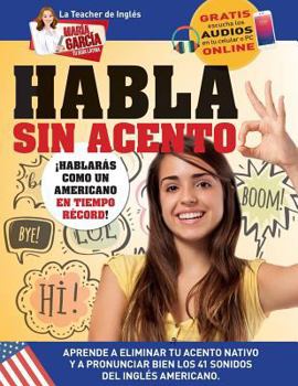 Paperback Habla sin acento: Aprende a eliminar tu acento nativo y a pronunciar bien los 41 sonidos del Inglés Americano. Edición Bilingüe [Spanish] Book