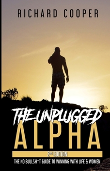 Paperback The Unplugged Alpha (2nd Edition): The No Bullsh*t Guide to Winning with Life & Women Book