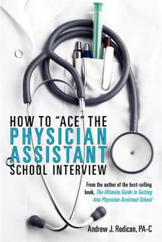 Paperback How To Ace The Physician Assistant School Interview: From the author of the best -selling book, The Ultimate Guide to Getting Into Physician Assistant Book