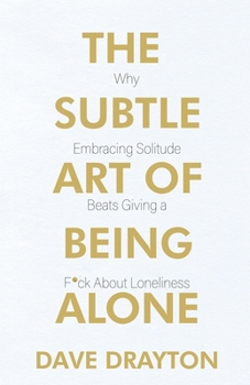 The Subtle Art of Being Alone: Why Embracing Solitude Beats Giving a F*ck About Loneliness (The Art of Clear Thinking) B0CMJYZ59F Book Cover