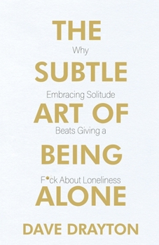 The Subtle Art of Being Alone: Why Embracing Solitude Beats Giving a F*ck About Loneliness (The Art of Clear Thinking)