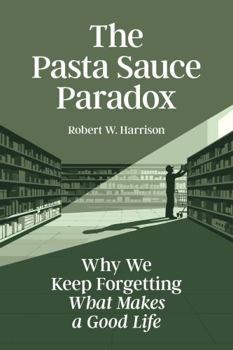 Paperback The Pasta Sauce Paradox: Why We Keep Forgetting What Makes a Good Life Book