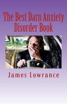 Paperback The Best Darn Anxiety Disorder Book: Understanding Symptoms and Treatments for Chronic Anxiousness Book
