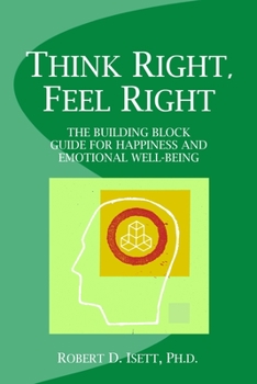 Paperback Think Right, Feel Right: The Building Block Guide for Happiness and Emotional Well-being Book