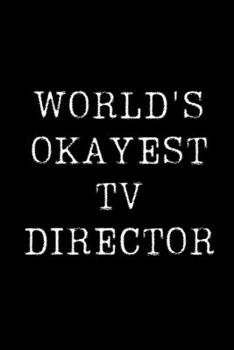 World's Okayest Tv Director: Blank Lined Journal For Taking Notes, Journaling, Funny Gift, Gag Gift For Coworker or Family Member
