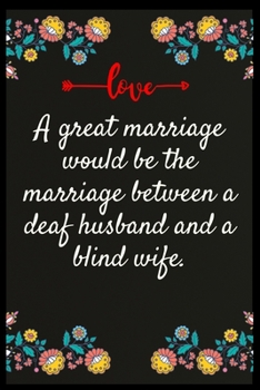 Paperback A great marriage would be the marriage between a deaf husband and a blind wife.: Notebook: The perfect wife . I love My wife Forever Book