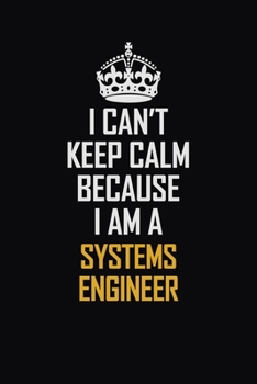 Paperback I Can't Keep Calm Because I Am A Systems Engineer: Motivational Career Pride Quote 6x9 Blank Lined Job Inspirational Notebook Journal Book