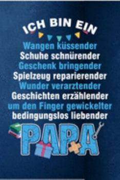 Ich bin ein Wangen küssender, Schuhe schnürrender, Geschenk bringender, Spielzeug reparierender, Geschichten erzählender Papa: Papa Vater Opa ... Notizbuch zum Reinschreiben (German Edition)