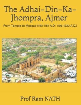 Paperback The Adhai-Din-Ka-Jhompra, AJMER: From Temple to Mosque (1151-1167 A.D.: 1195-1230 A.D.) Book