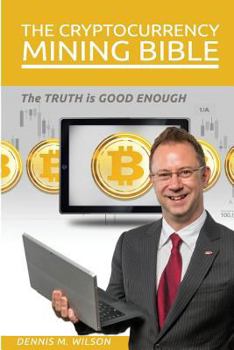 Paperback The Cryptocurrency Mining Bible: The Truth Is Good Enough Book