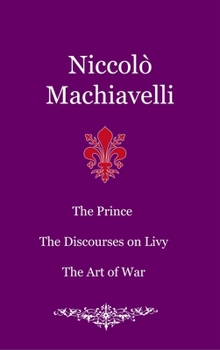 Hardcover The Prince. The Discourses on Livy. The Art of War Book