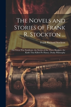 Paperback The Novels and Stories of Frank R. Stockton ...: The Great War Syndicate. the Stories of the Three Burglars. the Knife That Killed Po Hancy. Dusky Phi Book