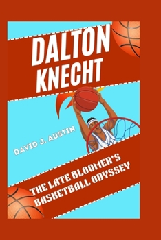 DALTON KNECHT: The Late Bloomer's Basketball Odyssey
