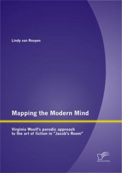 Mapping the Modern Mind: Virginia Woolf's Parodic Approach to the Art of Fiction in "Jacob's Room"
