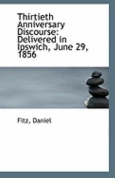 Paperback Thirtieth Anniversary Discourse: Delivered in Ipswich, June 29, 1856 Book