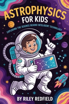 Paperback Astrophysics For Kids: Exploring The Science Behind Intelligent Technology Book