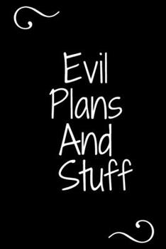 Evil Plans And Stuff: Funny Office Notebook/Journal: Women,Men,Coworkers,Friends,Office Gag Gift: Blank Lined Ruled 6x9 100 Pages